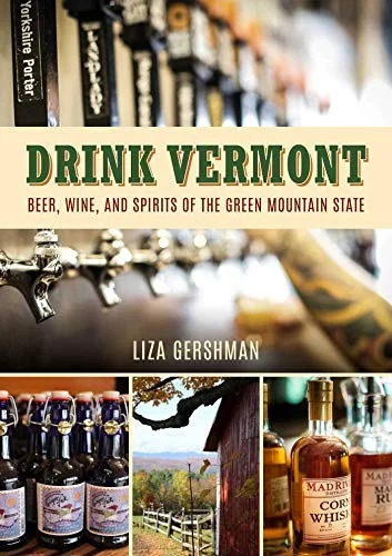 Drink Vermont: Beer, Wine, and Spirits of the Green Mountain State by Gershman, Liza