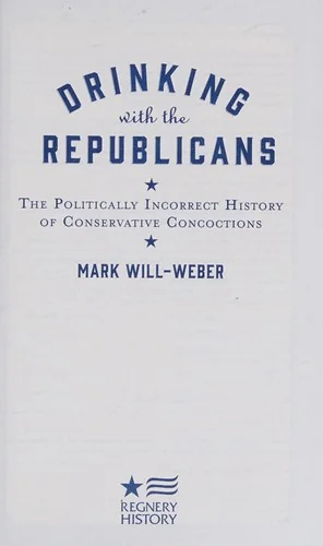 Drinking with the Republicans: The Politically Incorrect History of Conservative Concoctions