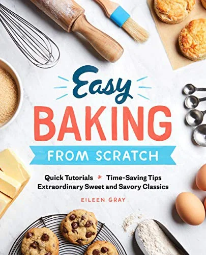 Easy Baking from Scratch: Quick Tutorials Time-Saving Tips Extraordinary Sweet and Savory Classics