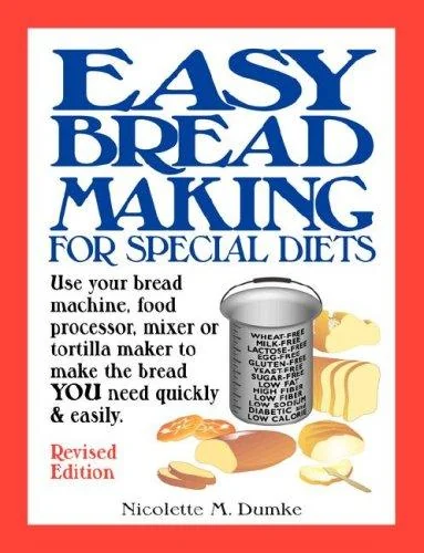 Easy Breadmaking for Special Diets: Use Your Bread Machine, Food Processor, Mixer, or Tortilla Maker to Make the Bread You Need Quickly and Easily (RE
