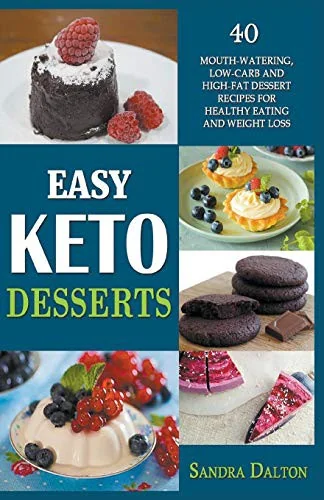 Easy Keto Desserts: 40 Mouth-Watering, Low-Carb and High-Fat Dessert Recipes for Healthy Eating and Weight Loss by Dalton, Sandra