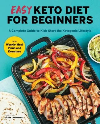 Easy Keto Diet for Beginners: A Complete Guide with Recipes, Weekly Meal Plans, and Exercises to Kick-Start the Ketogenic Lifestyle