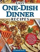 Easy One-Dish Dinner Recipes: Delicious, Time-Saving Meals to Make in Just One Pot, Sheet Pan, Skillet, Dutch Oven, and More