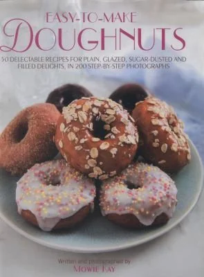 Easy-To-Make Doughnuts: 50 Delectable Recipes for Plain, Glazed, Sugar-Dusted and Filled Delights, in 200 Step-By-Step Photographs by Kay, Mowie