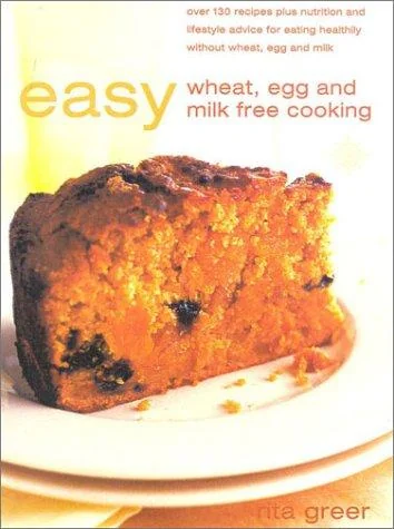 Easy Wheat, Egg and Milk-Free Cooking: Over 130 Recipes Plus Nutrition and Lifestyle Advice by Greer, Rita
