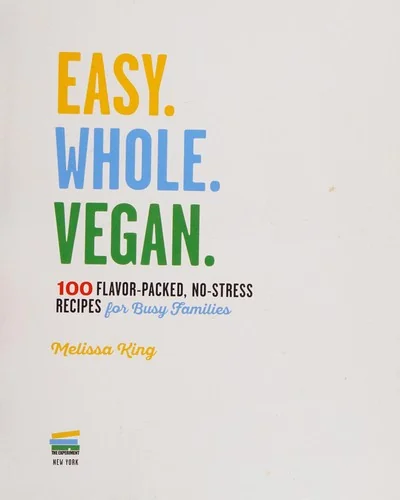 Easy. Whole. Vegan.: 100 Flavor-Packed, No-Stress Recipes for Busy Families