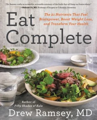 Eat Complete: The 21 Nutrients That Fuel Brainpower, Boost Weight Loss, and Transform Your Health