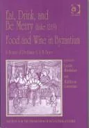 Eat, Drink, and Be Merry (Luke 12: 19) - Food and Wine in Byzantium: Papers of the 37th Annual Spring Symposium of Byzantine Studies, In Honour of Pro