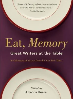 Eat, Memory: Great Writers at the Table, a Collection of Essays from the New York Times