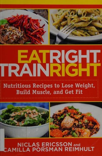 Eat Right, Train Right: Nutritious Recipes to Lose Weight, Build Muscle, and Get Fit
