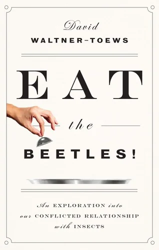 Eat the Beetles!: An Exploration Into Our Conflicted Relationship with Insects