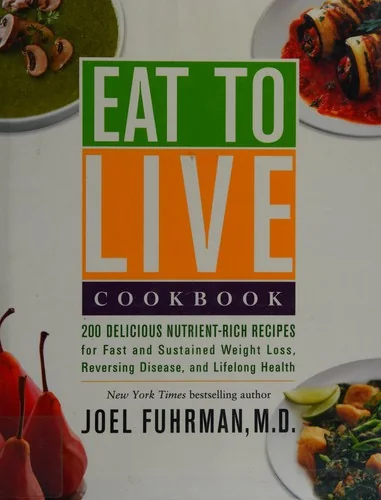 Eat to Live Cookbook: 200 Delicious Nutrient-Rich Recipes for Fast and Sustained Weight Loss, Reversing Disease, and Lifelong Health by Fuhrman, Joel