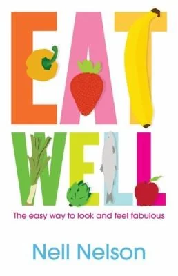 Eat Well: The Easy Way to Look and Feel Fabulous by Nell, Nell