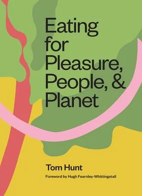 Eating for Pleasure, People and Planet: Plant-Based, Zero-Waste, Climate Cuisine
