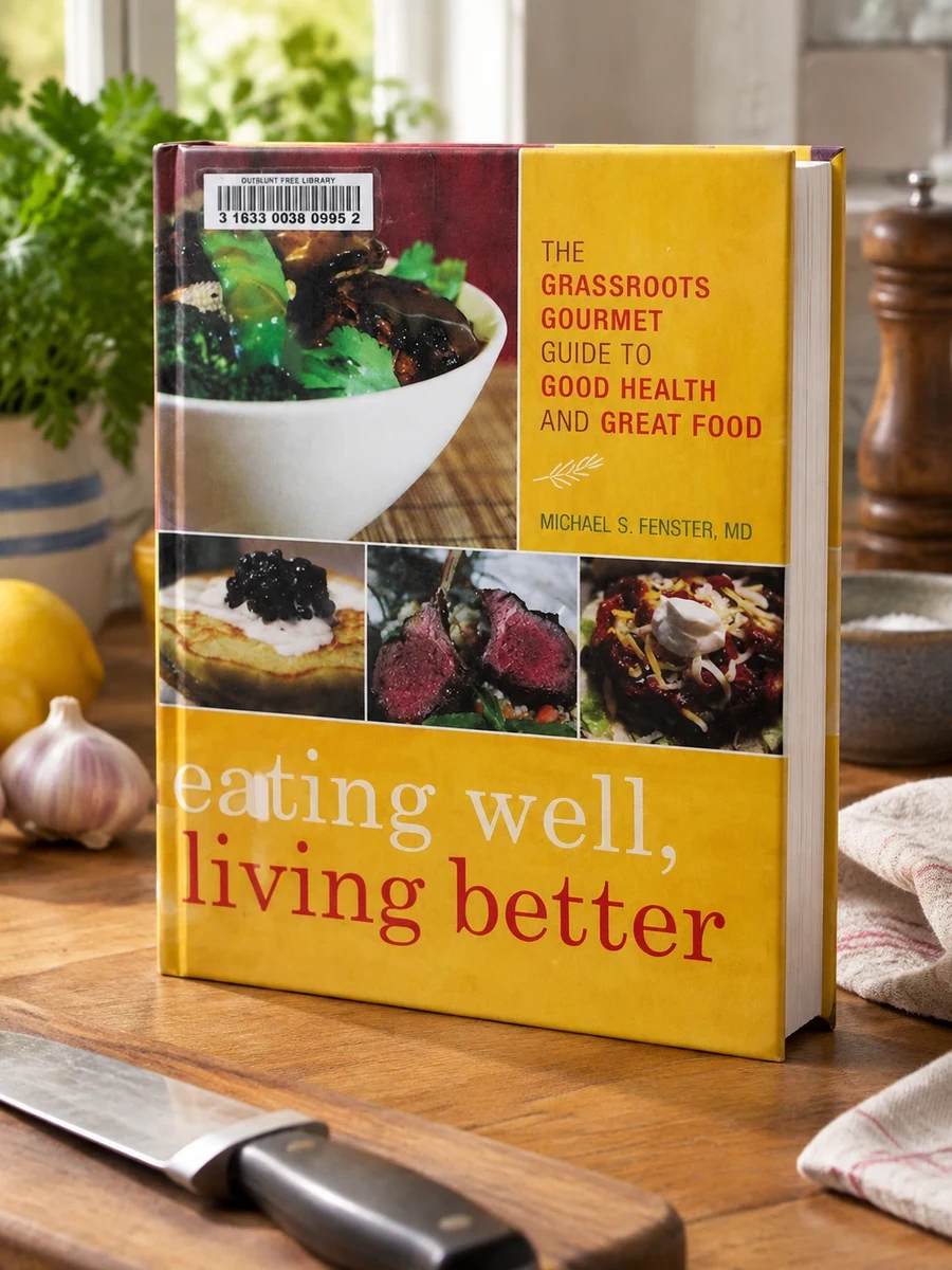Eating Well, Living Better: The Grassroots Gourmet Guide to Good Health and Great Food