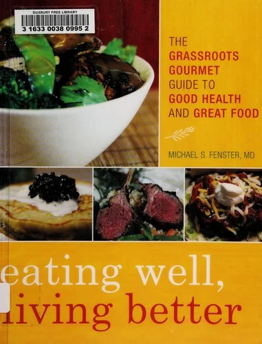 Eating Well, Living Better: The Grassroots Gourmet Guide to Good Health and Great Food