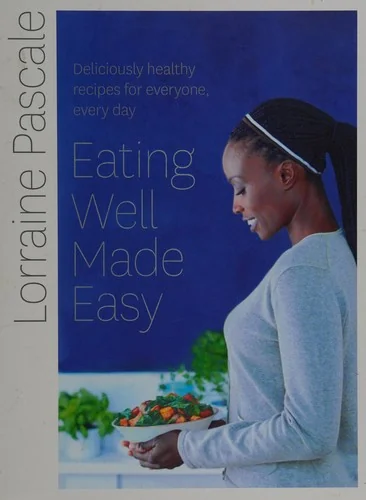 Eating Well Made Easy: Deliciously Healthy Recipes for Everyone, Every Day