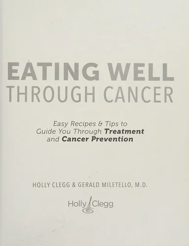 Eating Well Through Cancer: Easy Recipes & Tips to Guide You Through Cancer Treatment and Prevention by Clegg, Holly