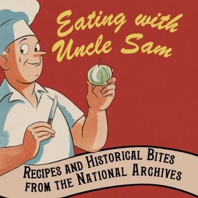 Eating with Uncle Sam: Recipes and Historical Bites from the National Archives by Mason, Patty Reinert