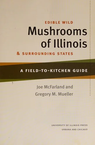 Edible Wild Mushrooms of Illinois and Surrounding States: A Field-To-Kitchen Guide