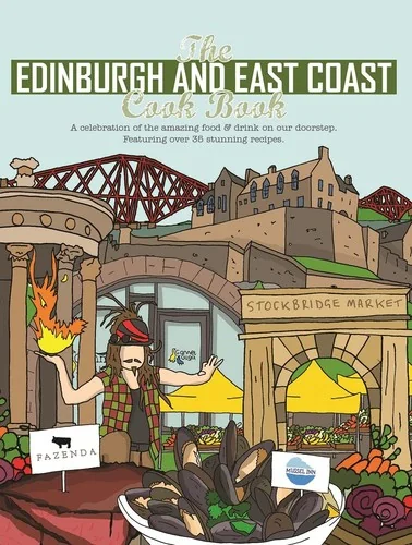Edinburgh and East Coast Cook Book: A Celebration of the Amazing Food and Drink on Our Doorstep