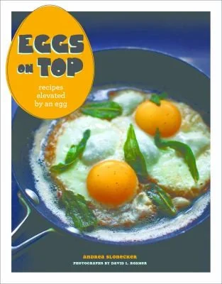 Eggs on Top: Recipes Elevated by an Egg by Slonecker, Andrea