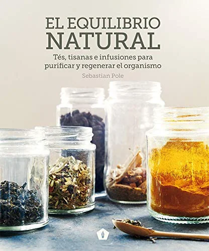 El Equilibrio Natural: Tes, Tisanas E Infusiones Para Purificar Y Regenerar El Organismo