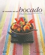 El Mundo En Un Bocado: Tapas, Mezze Y Otros Deliciosos Aperitivos de Todos Los Continentes