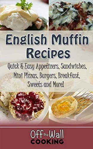 English Muffin Recipes: Quick & Easy Appetizers, Sandwiches, Mini Pizzas, Burgers, Breakfast, Sweets and More! by Brubaker, Michelle