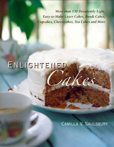 Enlightened Cakes: More Than 100 Decadently Light Layer Cakes, Bundt Cakes, Cupcakes, Cheesecakes, and More, All with Less Fat & Fewer Calories