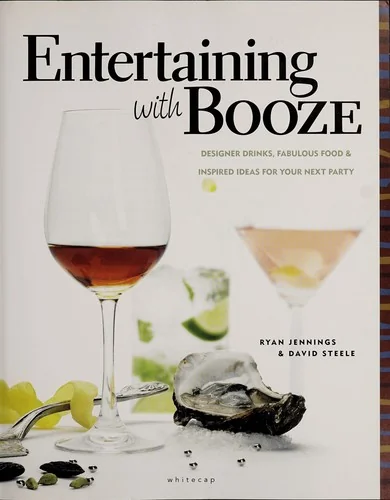 Entertaining with Booze: Designer Drinks, Fabulous Food & Inspired Ideas for Your Next Party