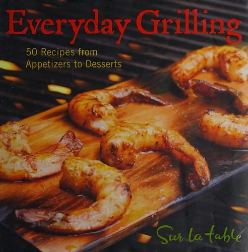 Everyday Grilling: 50 Recipes from Appetizers to Desserts