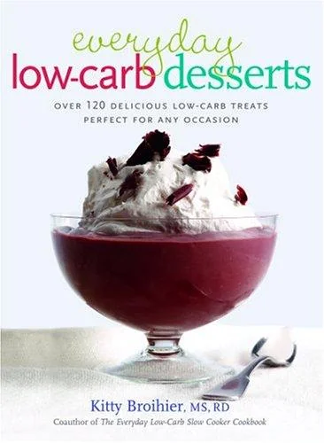Everyday Low-Carb Desserts: Over 120 Delicious Low-Carb Treats Perfect for Any Occasion