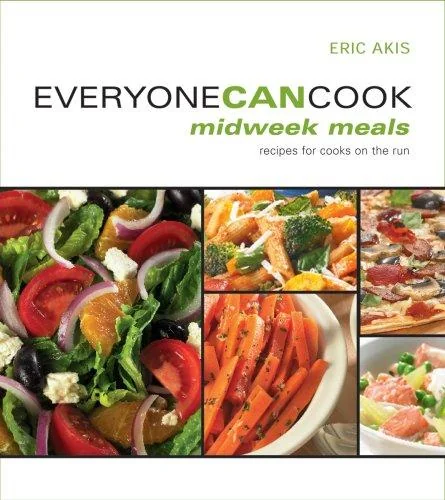 Everyone Can Cook Midweek Meals: Recipes for Cooks on the Run by Akis, Eric