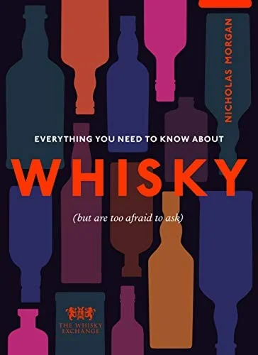 Everything You Need to Know about Whisky: (But Are Too Afraid to Ask)