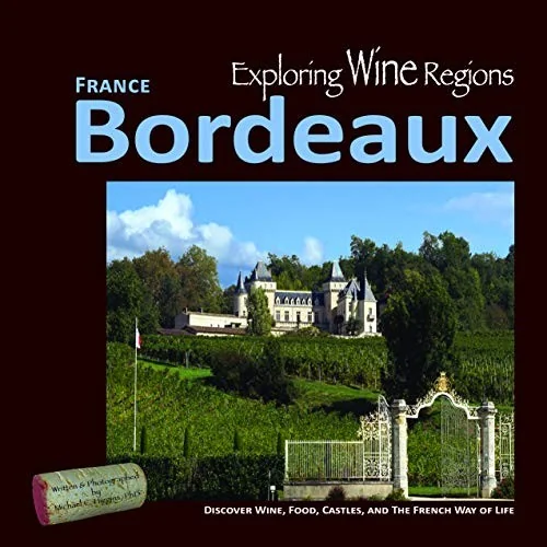 Exploring Wine Regions - Bordeaux France: Discover Wine, Food, Castles, and the French Way of Life by Higgins Phd, Michael C