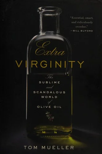 Extra Virginity: The Sublime and Scandalous World of Olive Oil