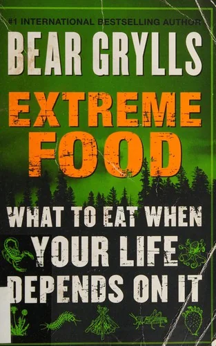 Extreme Food: What to Eat When Your Life Depends on It by Grylls, Bear