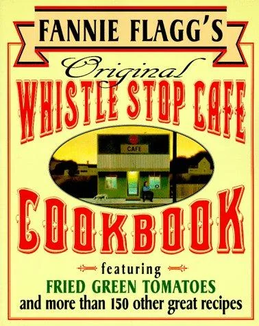 Fannie Flagg's Original Whistle Stop Cafe Cookbook: Featuring: Fried Green Tomatoes, Southern Barbecue, Banana Split Cake, and Manyother Great Recipes