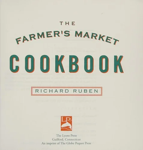 Farmer's Market Cookbook: More Than 100 Recipes Using the Freshest Ingredients by Ruben, Richard