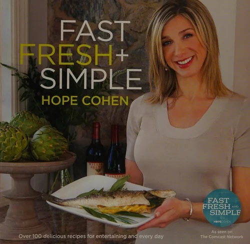 Fast Fresh + Simple: Over 100 Delicious Recipes for Entertaining and Every Day by Cohen, Hope
