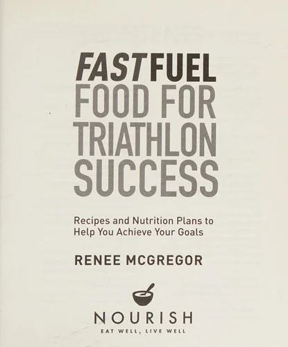 Fast Fuel: Food for Triathlon Success: Delicious Recipes and Nutrition Plans to Achieve Your Goals