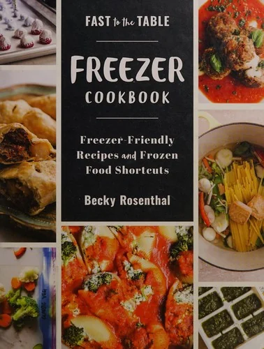 Fast to the Table Freezer Cookbook: Freezer-Friendly Recipes and Frozen Food Shortcuts by Rosenthal, Becky