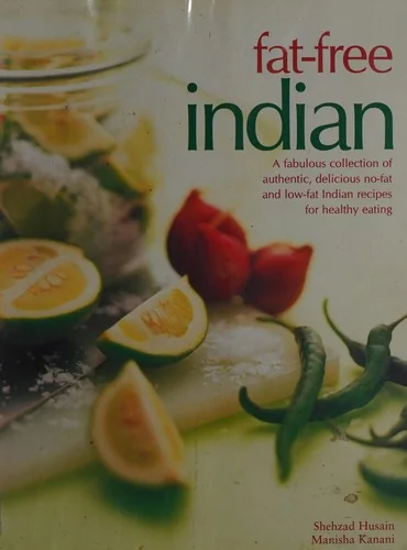 Fat-Free Indian: A Fabulous Collection of Authentic, Delicious No-Fat and Low-Fat Indian Recipes for Healthy Eating
