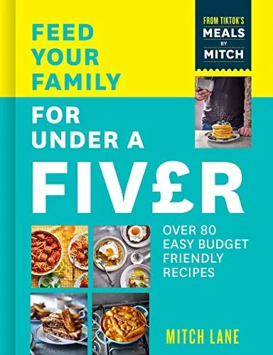 Feed Your Family for Under a Fiver: Over 80 Budget-Friendly, Super Simple Recipes for the Whole Family from Tiktok Star Meals by Mitch