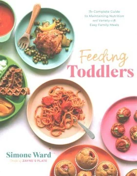 Feeding Toddlers: The Complete Guide to Maintaining Nutrition and Variety with Easy Family Meals