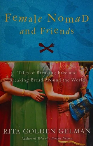 Female Nomad and Friends: Tales of Breaking Free and Breaking Bread Around the World