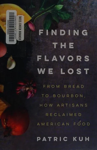 Finding the Flavors We Lost: From Bread to Bourbon, How Artisans Reclaimed American Food