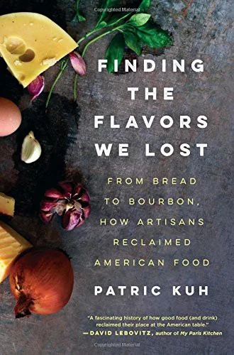 Finding the Flavors We Lost: From Bread to Bourbon, How Artisans Reclaimed American Food