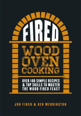 Fired: Over 100 Simple Recipes & Top Skills to Master the Wood Fired Feast